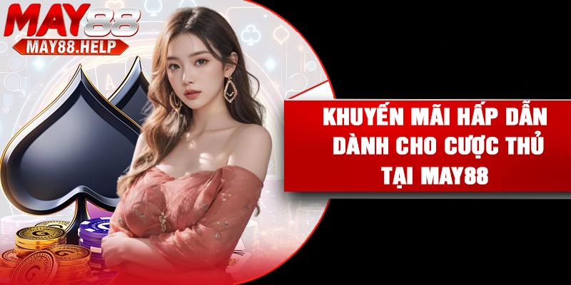 Khuyến mãi hấp dẫn dành cho cược thủ tại may88