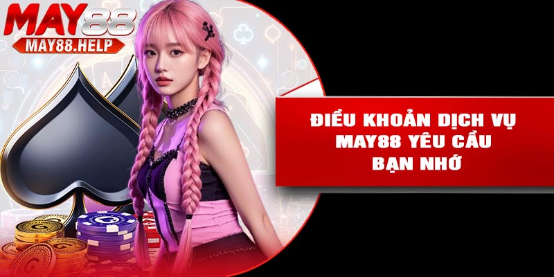 Điều Khoản Dịch Vụ May88 Yêu Cầu Bạn Nhớ