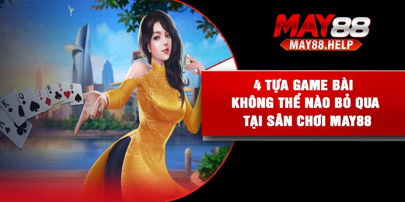 4 tựa game bài không thể nào bỏ qua tại sân chơi May88
