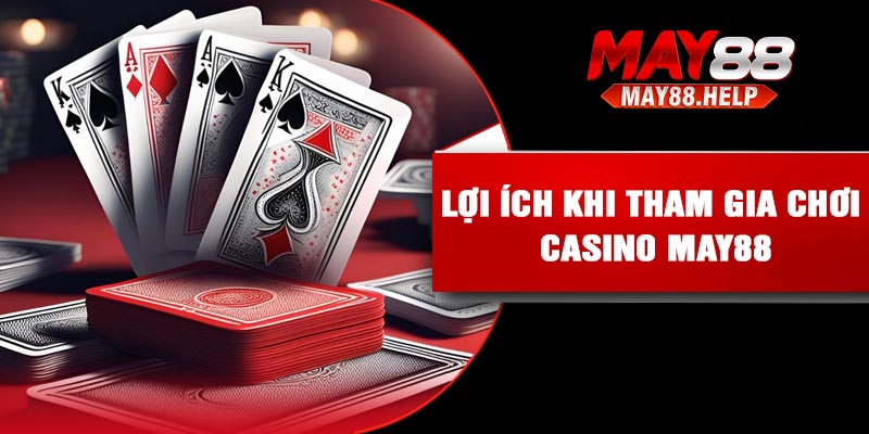 Lợi ích khi tham gia chơi Casino May88
