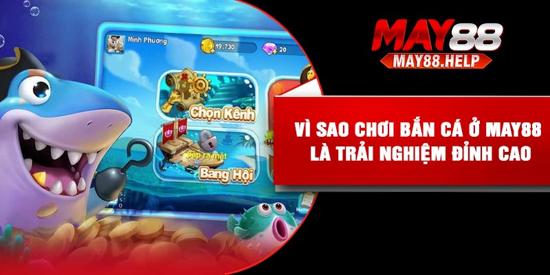 Vì sao chơi bắn cá ở May88 là trải nghiệm đỉnh cao