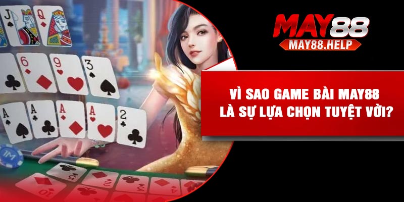 Vì sao game bài May88 là sự lựa chọn tuyệt vời?
